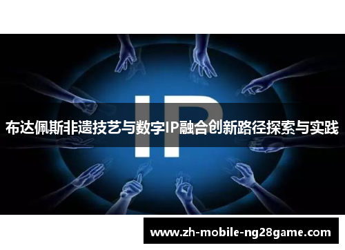 布达佩斯非遗技艺与数字IP融合创新路径探索与实践