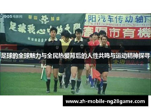 足球的全球魅力与全民热爱背后的人性共鸣与运动精神探寻
