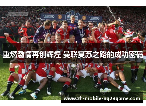 重燃激情再创辉煌 曼联复苏之路的成功密码 重燃激情再创辉煌 曼联复苏之路的成功密码