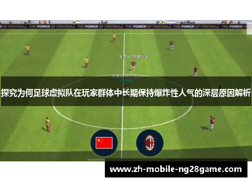 探究为何足球虚拟队在玩家群体中长期保持爆炸性人气的深层原因解析 探究为何足球虚拟队在玩家群体中长期保持爆炸性人气的深层原因解析