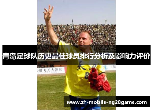 青岛足球队历史最佳球员排行分析及影响力评价
