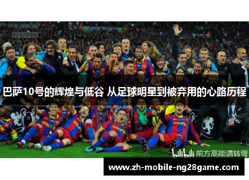 巴萨10号的辉煌与低谷 从足球明星到被弃用的心路历程