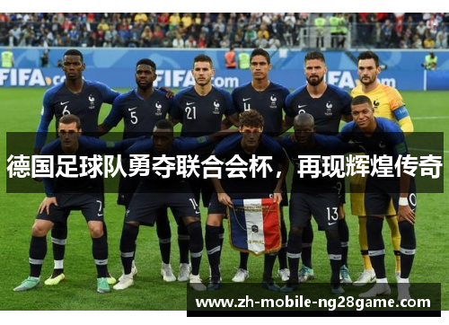 德国足球队勇夺联合会杯,再现辉煌传奇 德国足球队勇夺联合会杯,再现辉煌传奇