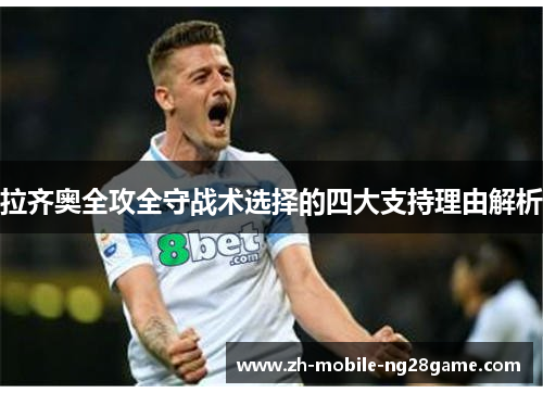 拉齐奥全攻全守战术选择的四大支持理由解析