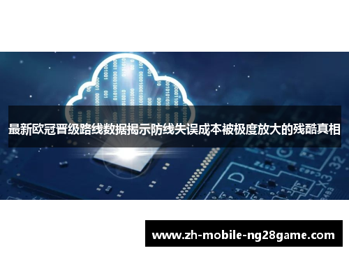 最新欧冠晋级路线数据揭示防线失误成本被极度放大的残酷真相 最新欧冠晋级路线数据揭示防线失误成本被极度放大的残酷真相