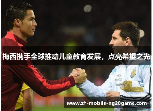 梅西携手全球推动儿童教育发展，点亮希望之光