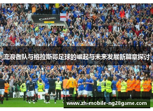 流浪者队与格拉斯哥足球的崛起与未来发展新篇章探讨