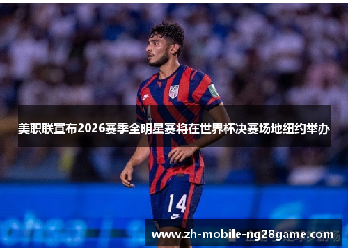 美职联宣布2026赛季全明星赛将在世界杯决赛场地纽约举办