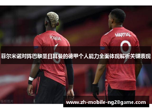 菲尔米诺对阵巴黎圣日耳曼的德甲个人能力全面体现解析关键表现