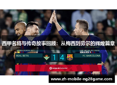 西甲名将与传奇故事回顾：从梅西到劳尔的辉煌篇章
