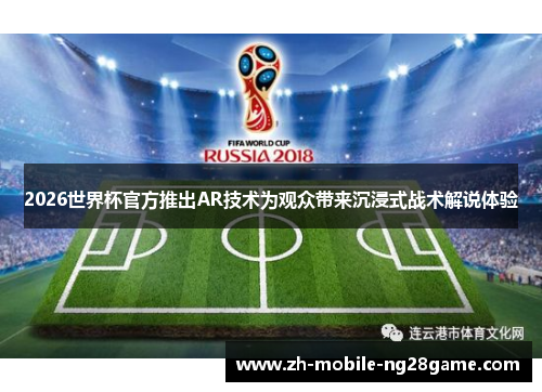 2026世界杯官方推出AR技术为观众带来沉浸式战术解说体验 2026世界杯官方推出AR技术为观众带来沉浸式战术解说体验