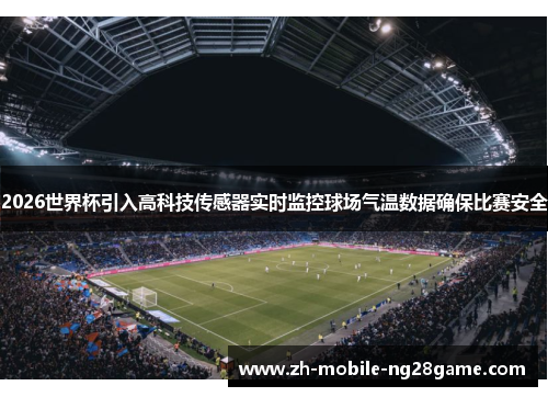 2026世界杯引入高科技传感器实时监控球场气温数据确保比赛安全 2026世界杯引入高科技传感器实时监控球场气温数据确保比赛安全
