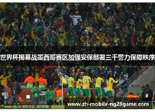 世界杯揭幕战墨西哥赛区加强安保部署三千警力保障秩序 世界杯揭幕战墨西哥赛区加强安保部署三千警力保障秩序
